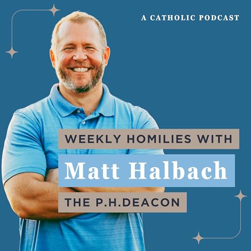 Catholic Homilies for Families with The PhDeacon Matt Halbach Podcast Por Stacy Halbach arte de portada