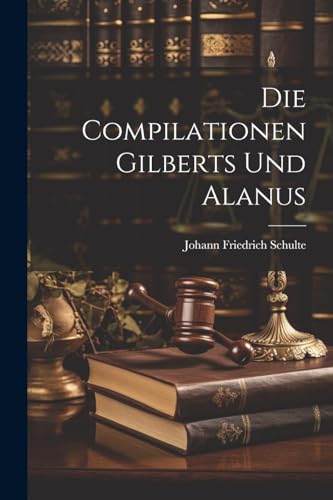  Die Compilationen Gilberts Und Alanus