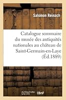 Catalogue Sommaire Du Musa(c)E Des Antiquita(c)S Nationales Au Cha[teau de Saint-Germain-En-Laye 2014522650 Book Cover