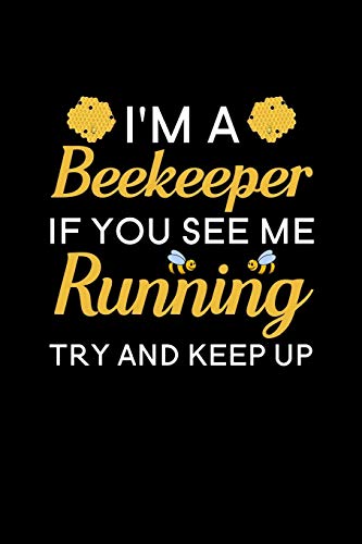 I'm A Beekeeper If you see me running try and keep up: Blank Lined Journal Notebook, Funny Bee Notebook, Bee notebook, Ruled, Writing Book, Notebook for bee lover, Bee gifts