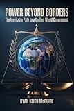 Power Beyond Borders: The Inevitable Path to a Unified World Government