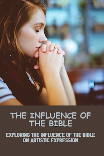 The Influence Of The Bible: Exploring The Influence Of The