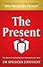 The Present: The Gift That Makes You Happy And Successful At Work And In Life