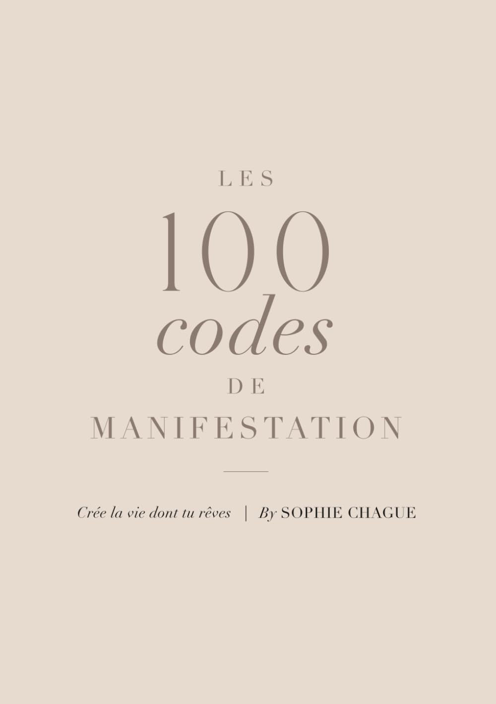 Les 100 codes de manifestation: Crée la vie dont tu rêves