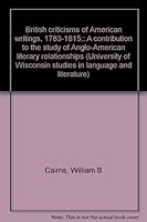 British Criticisms of American Writings, 1783-1815: A Contribution to the Study of Anglo-American Literary Relationships 0403005426 Book Cover