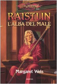 Raistlin. L'alba del male. Le cronache di Raistlin. DragonLance: 1 Raistlin. L'alba del male. Le cronache di Raistlin. DragonLance: 1