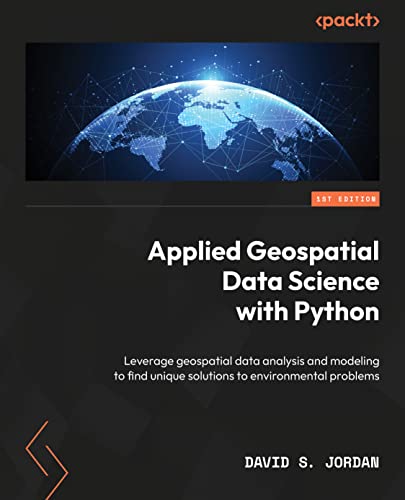 Applied Geospatial Data Science with Python: Leverage geospatial data analysis and modeling to find unique solutions to environmental problems