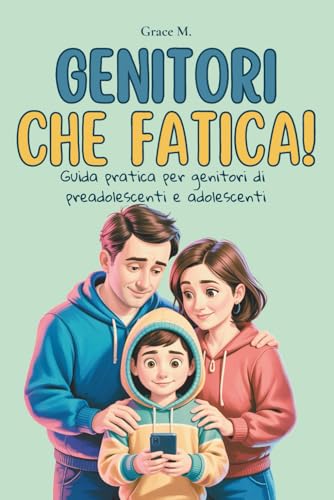 Genitori che fatica!: Guida pratica per genitori di preadolescenti e adolescenti. (Italian Edition)