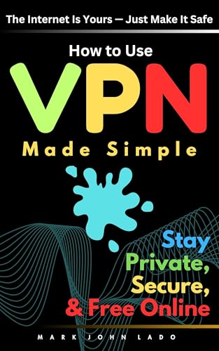 How to Use VPN: Made Simple - Stay Private, Secure, and Free Onli...