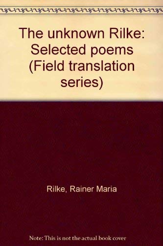 The unknown Rilke: Selected poems (Field transl... 0932440150 Book Cover
