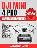 DJI MINI 4 PRO BENUTZERHANDBUCH: Ihr umfassendes Handbuch für sicheres Fliegen, intelligentes Schießen und Drohnensteuerung der nächsten Generation