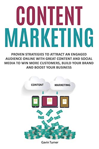 Content Marketing: Proven Strategies to Attract an Engaged Audience Online with Great Content and Social Media to Win More Customers, Build your Brand and Boost your Business (Marketing and Branding)