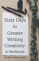 Sixty Days to Greater Writing Creativity: A Workbook 1734710195 Book Cover
