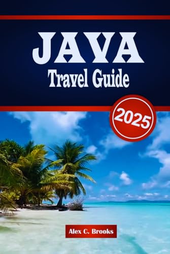 JAVA TRAVEL GUIDE 2025: Explore the Culture, Attractions, Local Insights and Adventures of Indonesia’s Island of Wonders