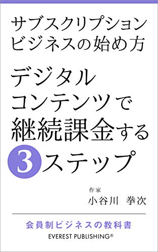 サブスクリプションビジネスの始め方 デジタルコンテンツで継続課金する3ステップ 会員制ビジネスの教科書 エベレスト出版 小谷川 拳次 オンラインマーケティング Kindleストア Amazon
