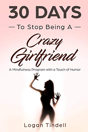 30 Days to Stop Being a Crazy Girlfriend: A Mindfulness Program with a Touch of Humor