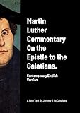 Martin Luther Commentary On the Epistle to the Galatians.: Contemporary English Version by J R McCandless