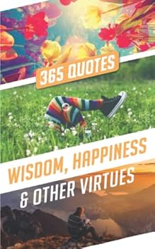 365 Quotes - Wisdom, Happiness and Other Virtues