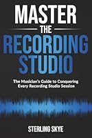 Master the Recording Studio: The Musician's Guide to Conquering Every Recording Studio Session B0D2P5QQKY Book Cover