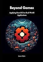 Beyond Games: Applying Rust ECS to Real-World Applications B0F5NVJZCF Book Cover