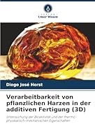 Verarbeitbarkeit von pflanzlichen Harzen in der additiven Fertigung (3D): Untersuchung der Bioaktivität und der thermo-physikalisch-mechanischen Eigenschaften (German Edition) 6207818385 Book Cover