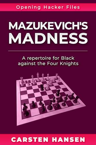Mazukevich's Madness: A repertoire for Black against the Four Knights (Opening Hacker Files Book 14)