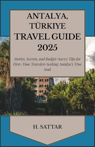 Antalya, Türkiye Travel Guide 2025: Stories, Secrets, and Budget-Savvy Tips for First-Time Travelers Seeking Antalya’s True Soul