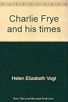 Charlie Frye and his times 1877882151 Book Cover