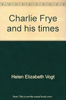 Charlie Frye and his times