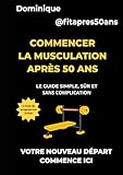 Commencer la musculation après 50 ans: Le guide simple, sûr et sans complication