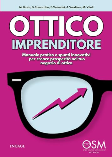 OTTICO IMPRENDITORE: Manuale pratico e spunti innovativi per creare prosperità nel tuo negozio di ott