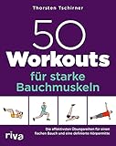 50 Workouts für starke Bauchmuskeln: Die effektivsten Übungsreihen für einen flachen Bauch und eine definierte Körpermitte