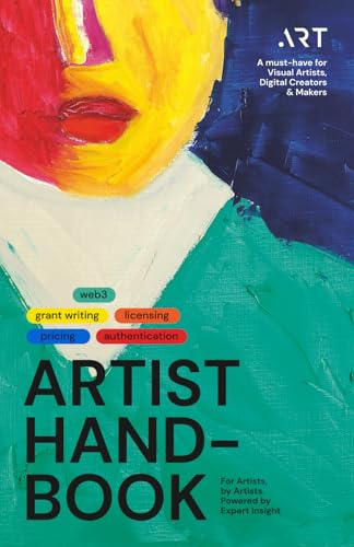 Artist Handbook: For Visual Artists, Digital Creators & Makers: Licensing, Grant Writing, Pricing, Authentication, Web3 & More