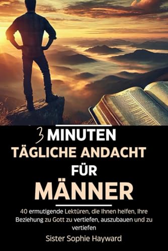 3 MINUTEN TÄGLICHE ANDACHT FÜR MÄNNER: 40 ermutigende Lektüren, die Ihnen helfen, Ihre Beziehung zu Gott zu vertiefen, auszubauen und zu vertiefen (German Edition)