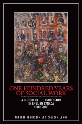 One Hundred Years of Social Work: A History of the Profession in English Canada, 1900-2000