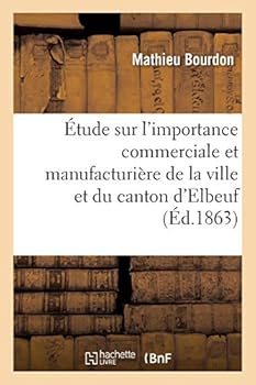 Paperback Étude Sur l'Importance Commerciale Et Manufacturière de la Ville Et Du Canton d'Elbeuf [French] Book