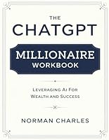 The Chatgpt Millionaire Workbook: Leveraging AI for Wealth and Success B0F5PHP238 Book Cover