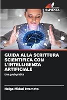 Guida Alla Scrittura Scientifica Con l'Intelligenza Artificiale (Italian Edition) 6200710031 Book Cover