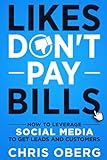  Likes Don\'t Pay Bills: How to Leverage Social Media to Get Leads and Customers