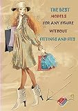 THE BEST MODELS FOR ANY FIGURE WITHOUT FITTINGS AND FITS (English Edition)