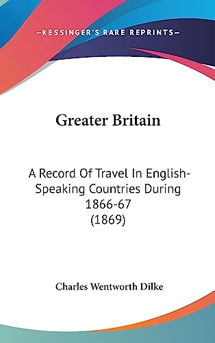 Greater Britain: A Record Of Travel In English-Speaking Countries During 1866-67 (1869)
