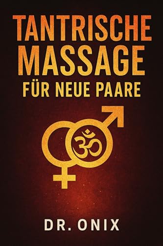 TANTRISCHE MASSAGE FÜR NEUE PAARE: Wie Sie mit einer sinnlichen Massagetechnik in NUR 15 Minuten eine tiefe und intime Verbindung aufbauen können, OHNE ... oder unsicher zu fühlen! (TANTRA De 9)