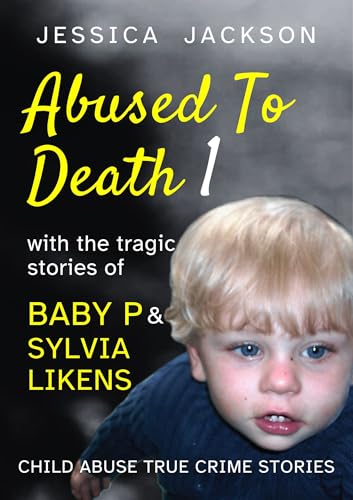 ABUSED TO DEATH 1: Eight child abuse true crime biographies including the tragic stories of Baby P and Sylvia Likens