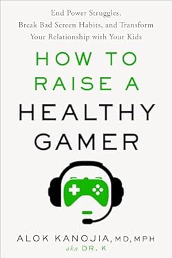 How to Raise a Healthy Gamer: End Power Struggles, Break Bad Screen Habits, and Transform Your Relationship wi