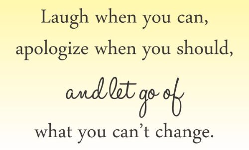 Laugh When You can Apologize When You Should and let