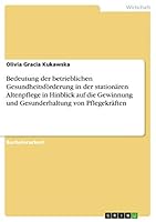Bedeutung der betrieblichen Gesundheitsförderung in der stationären Altenpflege in Hinblick auf die Gewinnung und Gesunderhaltung von Pflegekräften 365689485X Book Cover