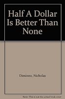 Half A Dollar Is Better Than None B000GVKR06 Book Cover