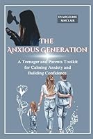 The Anxious Generation: A Teenager and Parents Toolkit for Calming Anxiety and Building Confidence B0D6NDK9L5 Book Cover