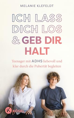Ich lass dich los und geb dir Halt: Teenager mit ADHS liebevoll und klar durch die Pubertät begleiten - Der praktische Guide für den Alltag