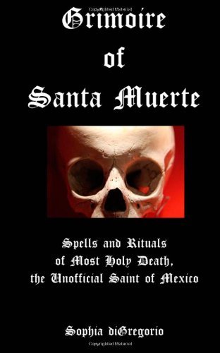 Grimoire of Santa Muerte: Spells and Rituals of Most Holy Death, the Unofficial: 1 (Santa Muerte Ser: Written by Sophia diGregorio, 2013 Edition, Publisher: Winter Tempest Books [Paperback]